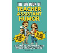 THE BIG BOOK OF TEACHER ASSISTANT HUMOR: 500+ Funny Stories, Anecdotes, and Jokes Celebrating the People Who Hold Classrooms Together - A Perfect Gift for Teacher Assistants & Paraprofessionals