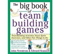 The Big Book of Team Building Games: Trust-Building Activities, Team Spirit Exercises, and Other Fun Things to Do