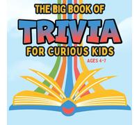 The Big Book Of Trivia For Curious Kids (Ages 4-7): Cool Questions And Fun Facts For Young Learners