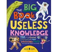 The Big Book of Useless Knowledge: 250 of the Coolest, Weirdest, and Most Unbelievable Facts You Won’t Be Taught in School