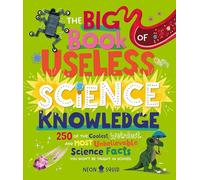 The Big Book of Useless Science Knowledge: 250 of the Coolest, Weirdest, and Most Unbelievable Science Facts You Won’t be Taught in School