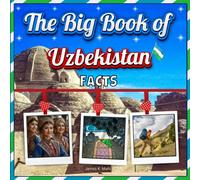 The Big Book of Uzbekistan Facts: An Educational Country Travel Picture Book for Kids about History, Destination Places, Animals, and Many More Facts