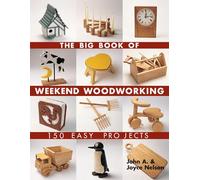 The Big Book of Weekend Woodworking: 150 Easy Projects