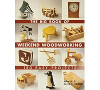 The Big Book of Weekend Woodworking: 150 Easy Projects