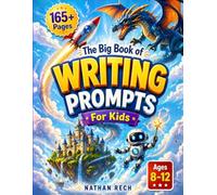 The Big Book of Writing Prompts for Kids: 165+ Pages of Fun and Creative Story Starters That Turn Ideas Into Full Stories and Build Strong Writing Skills