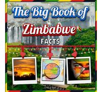 The Big Book of Zimbabwe Facts: An Educational Country Travel Picture Book for Kids about History, Destination Places, Animals, and Many More