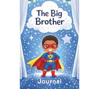 The Big Brother Journal: A Keepsake Activity Book for Boys to Celebrate a New Baby Sibling - Fun Writing and Drawing Pages with Prompts, Lined, Blank Sheets