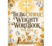 The Big Catholic Weighty Word Book for Kids: An A-to-Z Adventure of 26 Marvelous Words, Saints & Scripture That Grows Your Child's Faith and Vocabulary in Just One Bedtime Story a Night