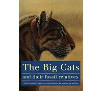 The Big Cats and Their Fossil Relatives: An Illustrated Guide to Their Evolution and Natural History