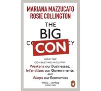 The Big Con: How the Consulting Industry Weakens our Businesses, Infantilizes our Governments and Warps our Economies
