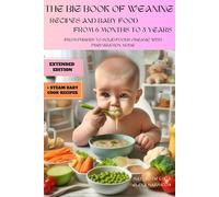 The Big Cookbook For Baby-Led Weaning: A Natural Way to Grow Happy Together. From Purees (6 Months) to Solid Foods (up to 3 Years) all Organic