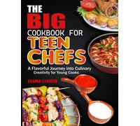 The Big Cookbook For Teen Chefs: A Flavorful Journey Into Culinary Creativity For Young Cooks