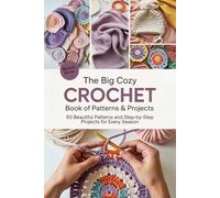 The Big Cozy Crochet Book of Patterns & Projects: 50 Beautiful Patterns and Step-by-Step Projects for Every Season