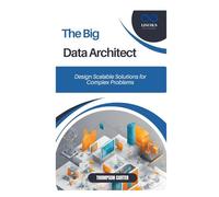The Big Data Architect: Design Scalable Solutions for Complex Problems