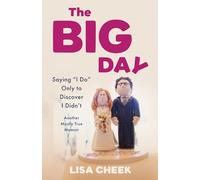 The Big Day: Saying "I Do" Only to Discover I Didn't - Another Mostly True Memoir