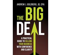 The Big Deal: A Practical Guide to Selling Your Business With Confidence and Clarity