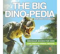The Big Dino-pedia for Small Learners - Dinosaur Books for Kids Children's Animal Books