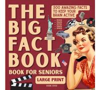 The Big Fact Book for Seniors: 500 Amazing Facts to Keep Your Brain Active. Perfect Gifts for Seniors and Elderly citizens.