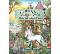 The Big Fairy Tales Coloring Book For Adults and Teens: 75 Unique Designs of Magical, Fantastic and Mystical Scenes, Prince, Princess, Unicorns and More!