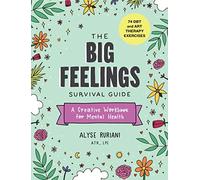 The Big Feelings Survival Guide: A Creative Workbook for Mental Health (74 DBT and Art Therapy Exercises)
