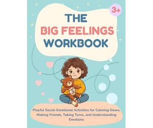 The Big Feelings Workbook for Preschoolers Ages 3-5: Playful Social-Emotional Learning Activities for Calming Down, Making Friends, Taking Turns, and Understanding Emotions