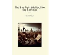 The Big Fight (Gallipoli to the Somme) (Classic Books)