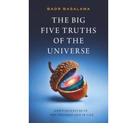 The Big Five Truths of the Universe: How Science, Fine-Tuning, and Consciousness Reveal the Ultimate Architecture of Reality