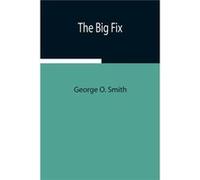 The Big Fix - George O. Smith - Alpha Editions - Livre en Anglais George O. SmithGeorge O. Smith (Auteur)