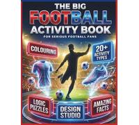 The Big Football Activity Book - For Teens and Adults: A Massive Fun Collection of Logic Puzzles, Word Games, Colouring and Design Activities for Fans