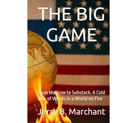 THE BIG GAME: From Moscow to Substack, A Cold War of Words in a World on Fire