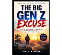 The Big Gen Z Excuse: Why the Most Connected Generation Feels the Most Stuck - and How to Break Free