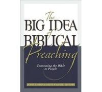 The Big Idea of Biblical Preaching Connecting the Bible to People by Scott M. Gibson