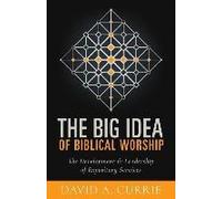 The Big Idea Of Biblical Worship: The Development And Leadership Of Expository Services