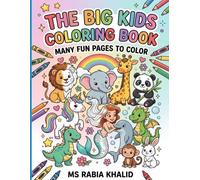 The Big Kids Coloring Book: Many Fun Pages to Color: A Cute Collection of Animals, Unicorns, Dinosaurs, and Mermaids for Kids Ages 3-8