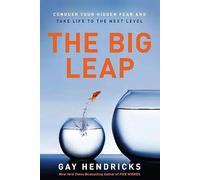 The Big Leap: Conquer Your Hidden Fear and Take Life to the Next Level-A Transformative Guide to Overcoming Fears and False Beliefs for Personal Growth and Success