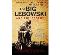 The Big Lebowski and Philosophy: Keeping Your Mind Limber with Abiding Wisdom