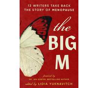 The Big M 13 Writers Take Back the Story of Menopause - Lidia Yuknavitch - Grand Central Publishing - ebook (ePub) - Livre