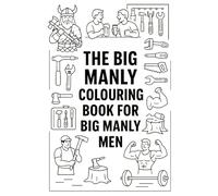 The Big Manly Colouring Book for Big Manly Men: Bold Illustrations for Real Men Who Colour Outside the Lines