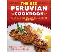 The Big Peruvian Cookbook: 100 Delicious Traditional Recipes from Peru