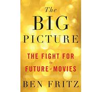 The Big Picture: The Fight for the Future of Movies