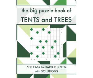 The Big Puzzle Book of Tents and Trees: 500 Easy to Hard Tents Logic Puzzles with Solutions