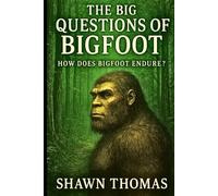 The Big Questions of Bigfoot: How Does Bigfoot Endure?: The legend though generations