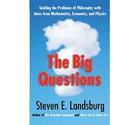 The Big Questions: Tackling the Problems of Philosophy with Ideas from Mathematics, Economics, and Physics