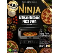 The Big Recipes Book of Ninja Artisan Outdoor Pizza Oven: Over 425 Gourmet and Creative Recipes - Artisan Pizzas, Savory Grills, Smoked Dishes, Gourmet Desserts and International Specialties