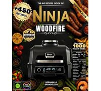 The Big Recipes Book of Ninja Woodfire Over 450 Authentic Smoked & Grilled Recipes for Beginners & Experts - Meats, Poultry, Fish, Vegetables, ... - Master All Cooking Methods in One Machine
