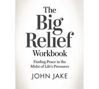 The Big Relief Workbook: Finding Peace in the Midst of Life’s Pressures