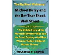The Big Short Visionary: Michael Burry and the Bet That Shook Wall Street: “The Untold Story of the Maverick Investor Who Saw the Crash Coming-And Now Warns of Today’s Biggest Market Threats “