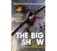 The Big Show: The Classic Account of WWII Aerial Combat