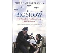 The Big Show: The Greatest Pilot's Story of World War II