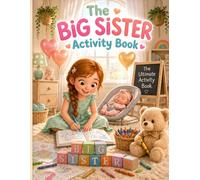 The Big Sister Activity Book: Fun Coloring Pages, Creative Activities, and Keepsake Moments for New Big Sisters Ages 3-7